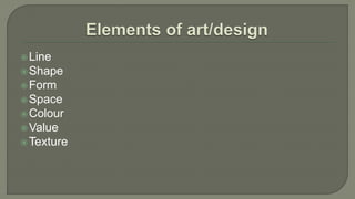 Line
Shape
Form
Space
Colour
Value
Texture
 