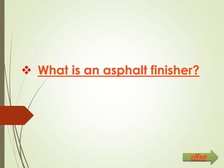  What is an asphalt finisher?
Next
 