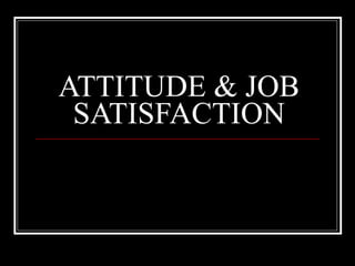 ATTITUDE & JOB SATISFACTION 
