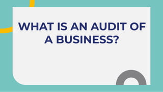 WHAT IS AN AUDIT OF
A BUSINESS?
WHAT IS AN AUDIT OF
A BUSINESS?
WHAT IS AN AUDIT OF
A BUSINESS?
 