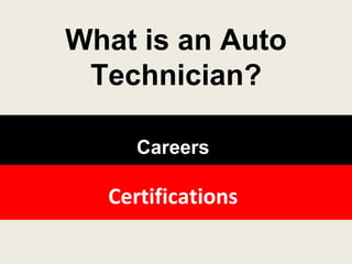 Careers
Certifications
What is an Auto
Technician?
 