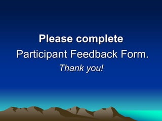 Please complete
Participant Feedback Form.
Thank you!
 