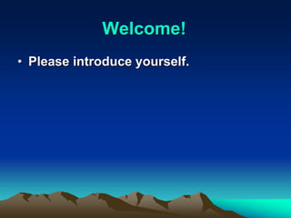 Welcome!
• Please introduce yourself.
 