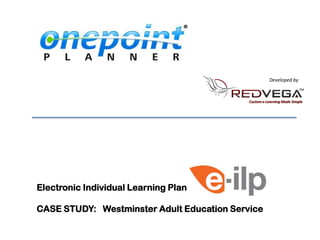 ® Developed by TM Custom e-Learning Made Simple Electronic Individual Learning Plan CASE STUDY:   Westminster Adult Education Service 