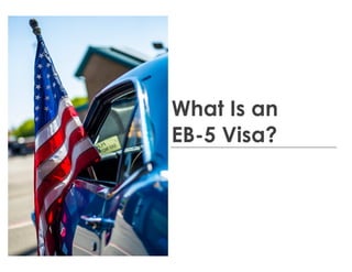 What Is an
EB-5 Visa?
 
