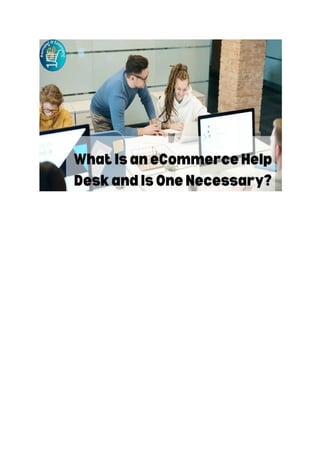 What Is an eCommerce Help Desk and Is One Necessary_.pdf