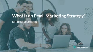 . . . . . . . . . . . . . . . . . . . . . . . . . . . . . . . . . . . . . . . . . . . . . . . . . . . . . . .
What is an Email Marketing Strategy?
smamarketing.net
 