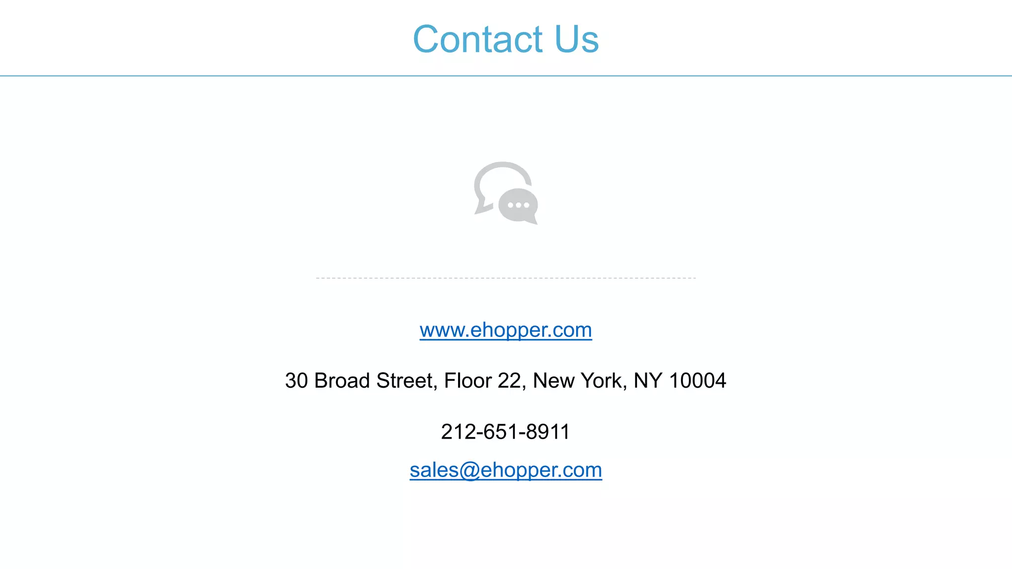 212-651-8911
sales@ehopper.com
www.ehopper.com
30 Broad Street, Floor 22, New York, NY 10004
Contact Us
 