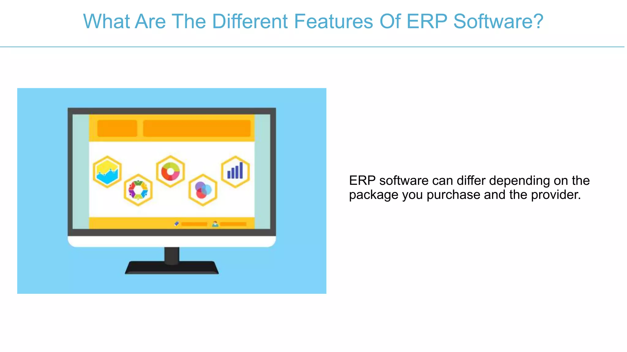 ERP software can differ depending on the
package you purchase and the provider.
What Are The Different Features Of ERP Software?
 