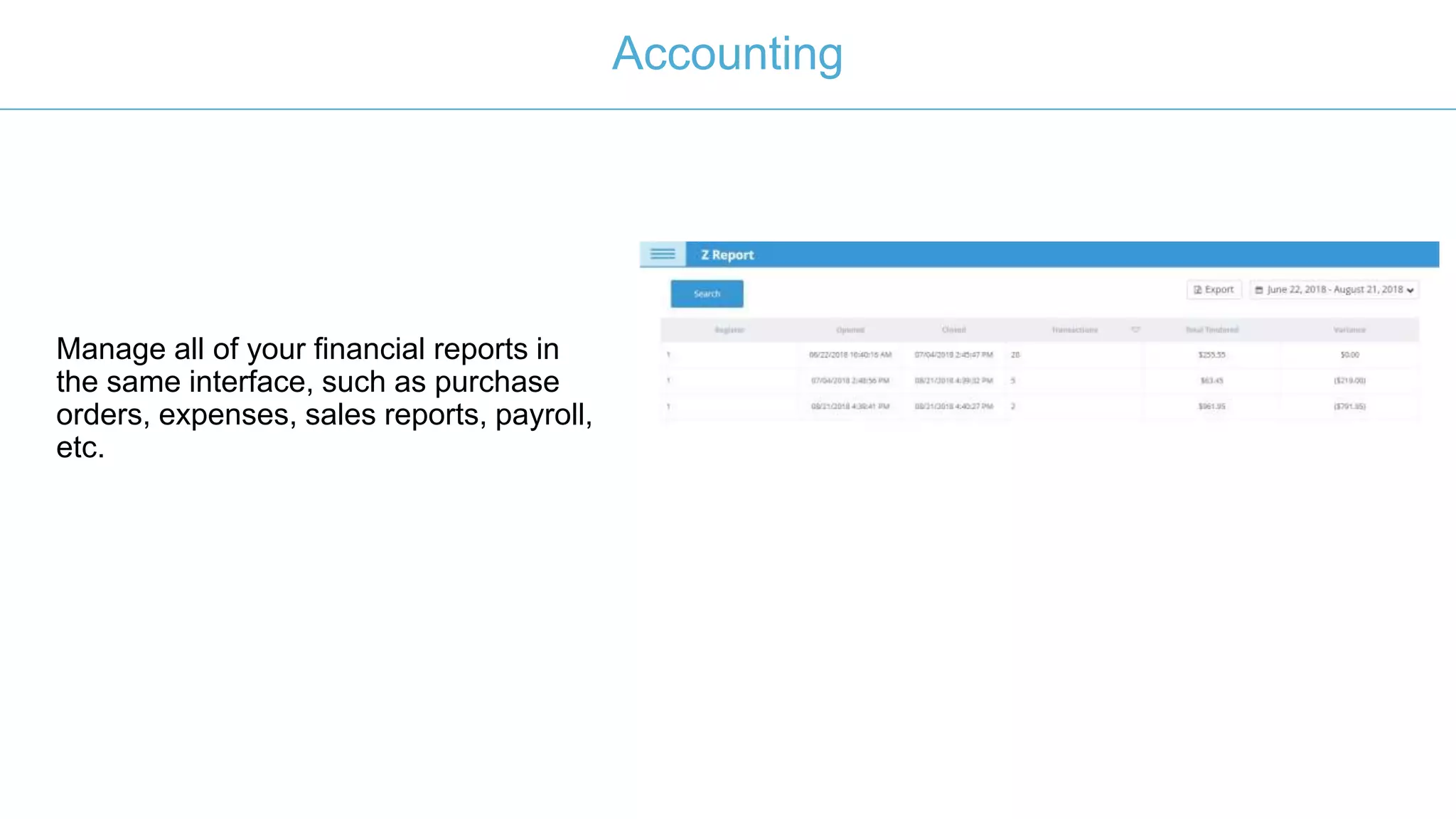 Manage all of your financial reports in
the same interface, such as purchase
orders, expenses, sales reports, payroll,
etc.
Accounting
 