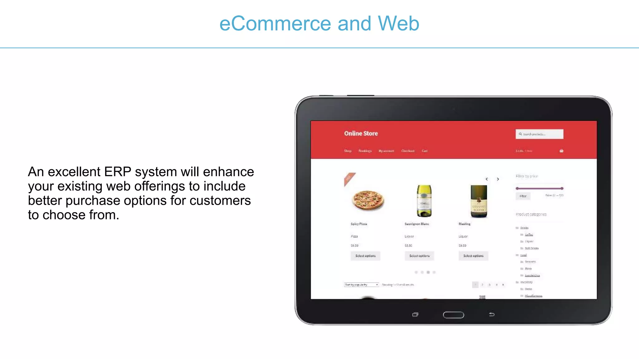An excellent ERP system will enhance
your existing web offerings to include
better purchase options for customers
to choose from.
eCommerce and Web
 