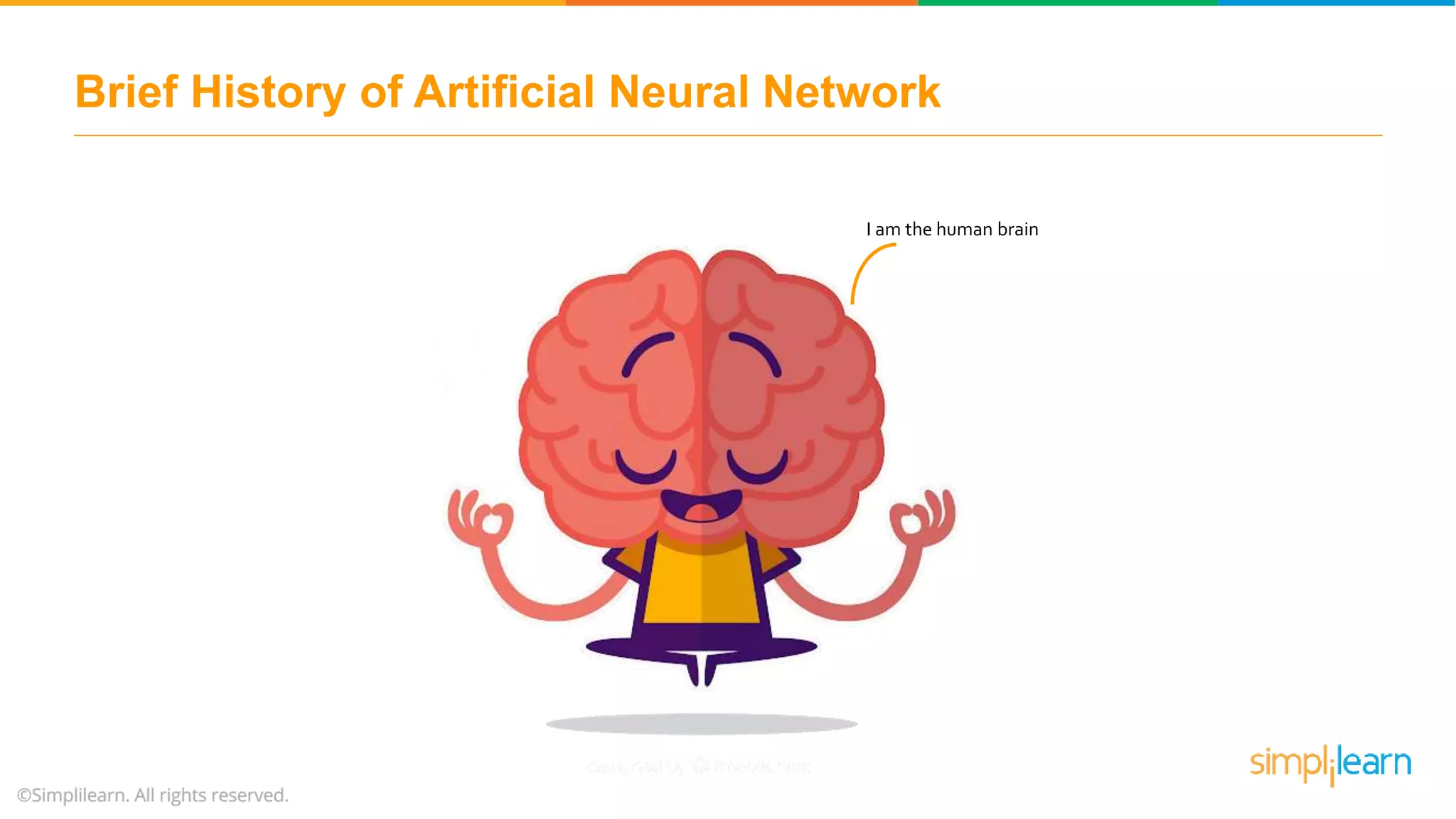 I am the human brain
Brief History of Artificial Neural Network
 