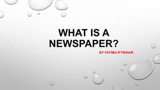 WHAT IS A
NEWSPAPER?
BY FATIMA IFTIKHAR
 