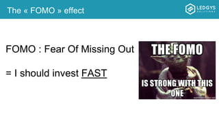 The « FOMO » effect
FOMO : Fear Of Missing Out
= I should invest FAST
 