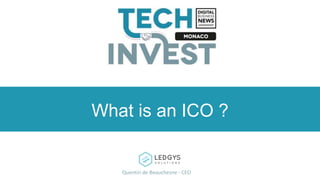 What is an ICO ?
Quentin de Beauchesne - CEO
 