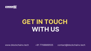 +91 7708889555
www.blockchainx.tech contact@blockchainx.tech
GET IN TOUCH
WITH US
 