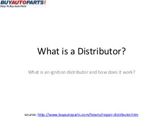What is a Distributor?
 What is an ignition distributor and how does it work?




source: http://www.buyautoparts.com/howto/repair-distributor.htm
 