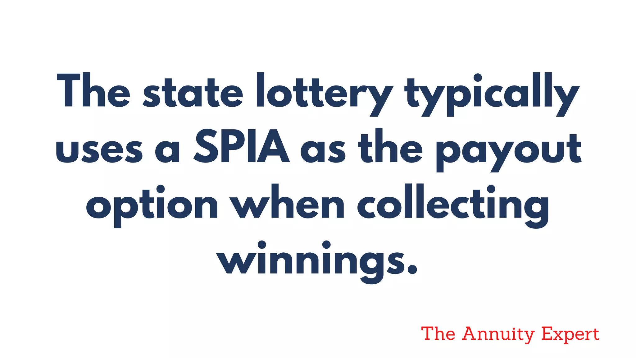The state lottery typically
uses a SPIA as the payout
option when collecting
winnings.
The Annuity Expert
 