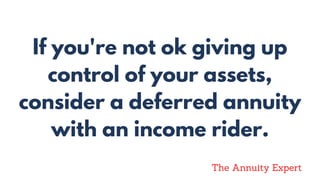 If you're not ok giving up
control of your assets,
consider a deferred annuity
with an income rider.
The Annuity Expert
 