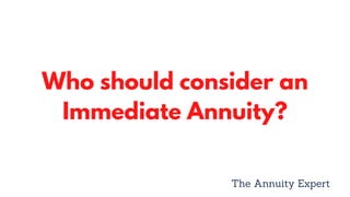 Who should consider an
Immediate Annuity?
The Annuity Expert
 