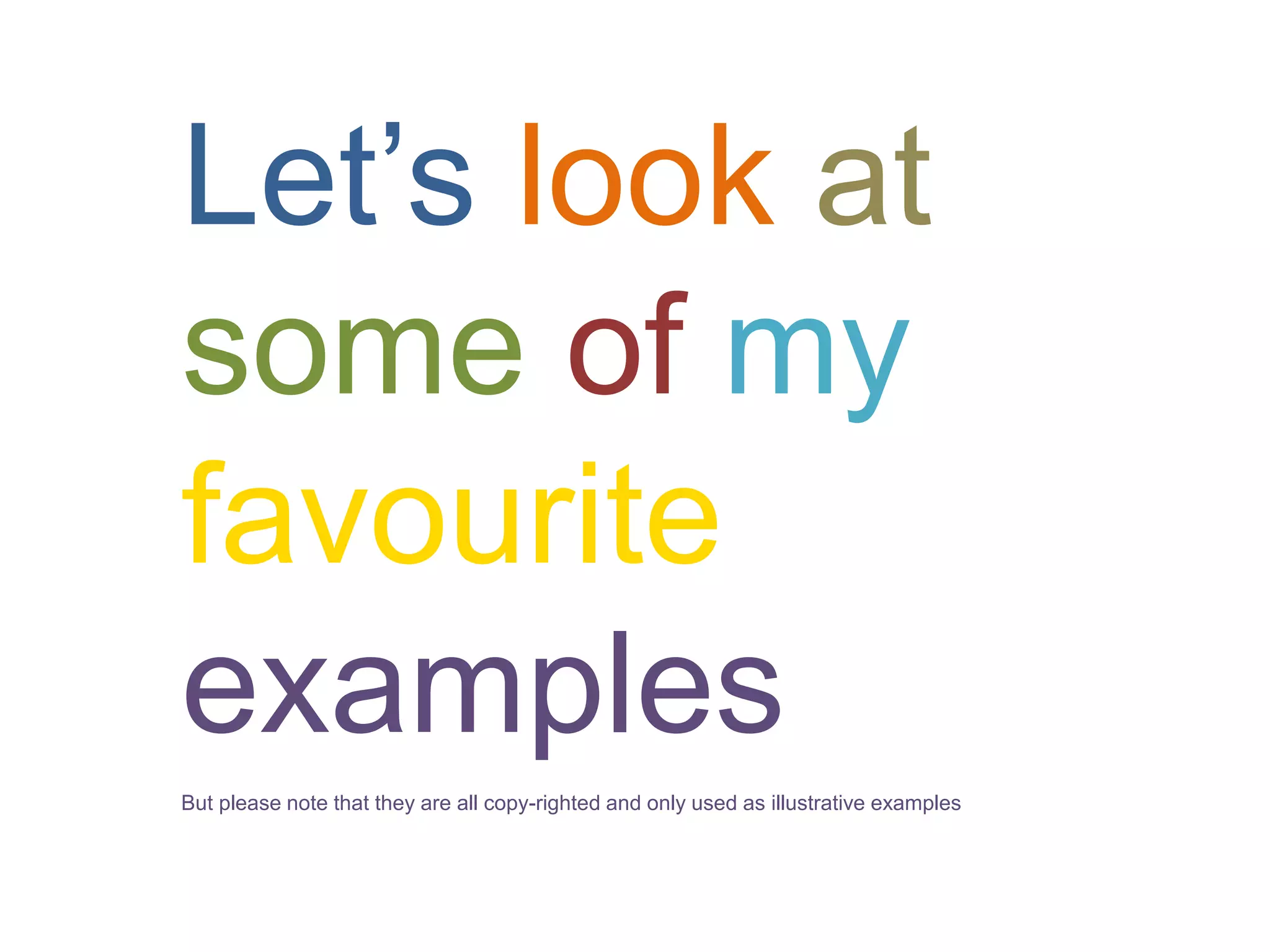 Let’s look at
some of my
favourite
examples
But please note that they are all copy-righted and only used as illustrative examples