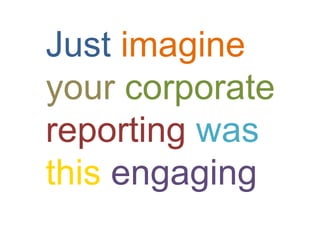 Just imagine
your corporate
reporting was
this engaging
 