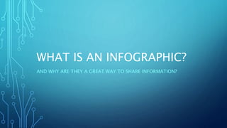 WHAT IS AN INFOGRAPHIC?
AND WHY ARE THEY A GREAT WAY TO SHARE INFORMATION?
 