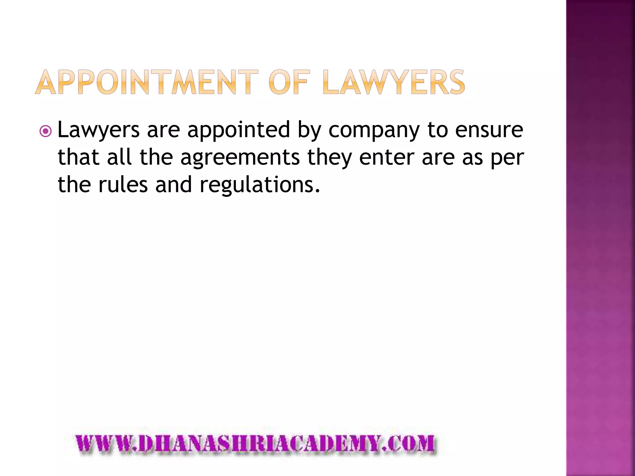  Lawyers are appointed by company to ensure
that all the agreements they enter are as per
the rules and regulations.
 