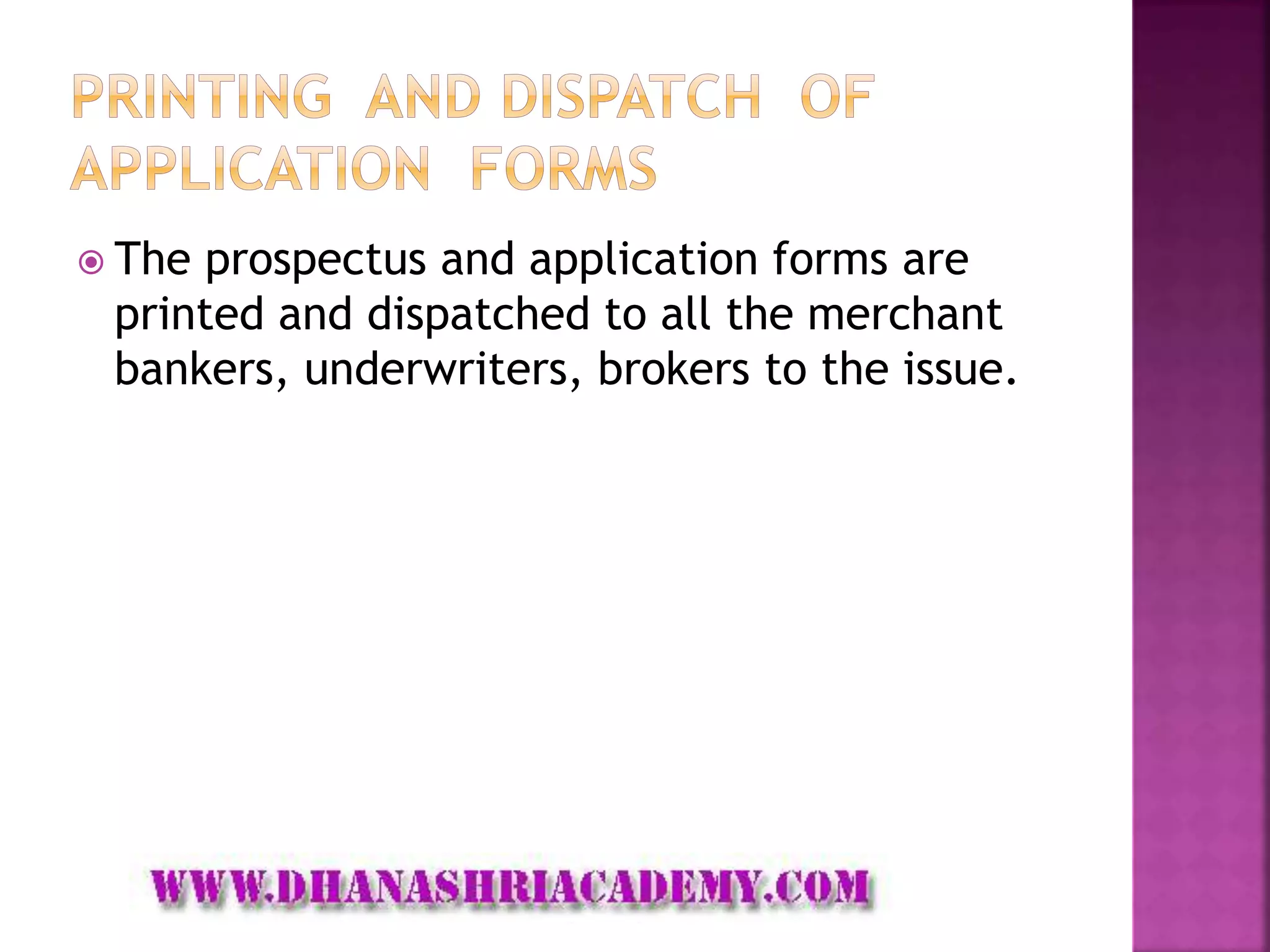  The prospectus and application forms are
printed and dispatched to all the merchant
bankers, underwriters, brokers to the issue.
 