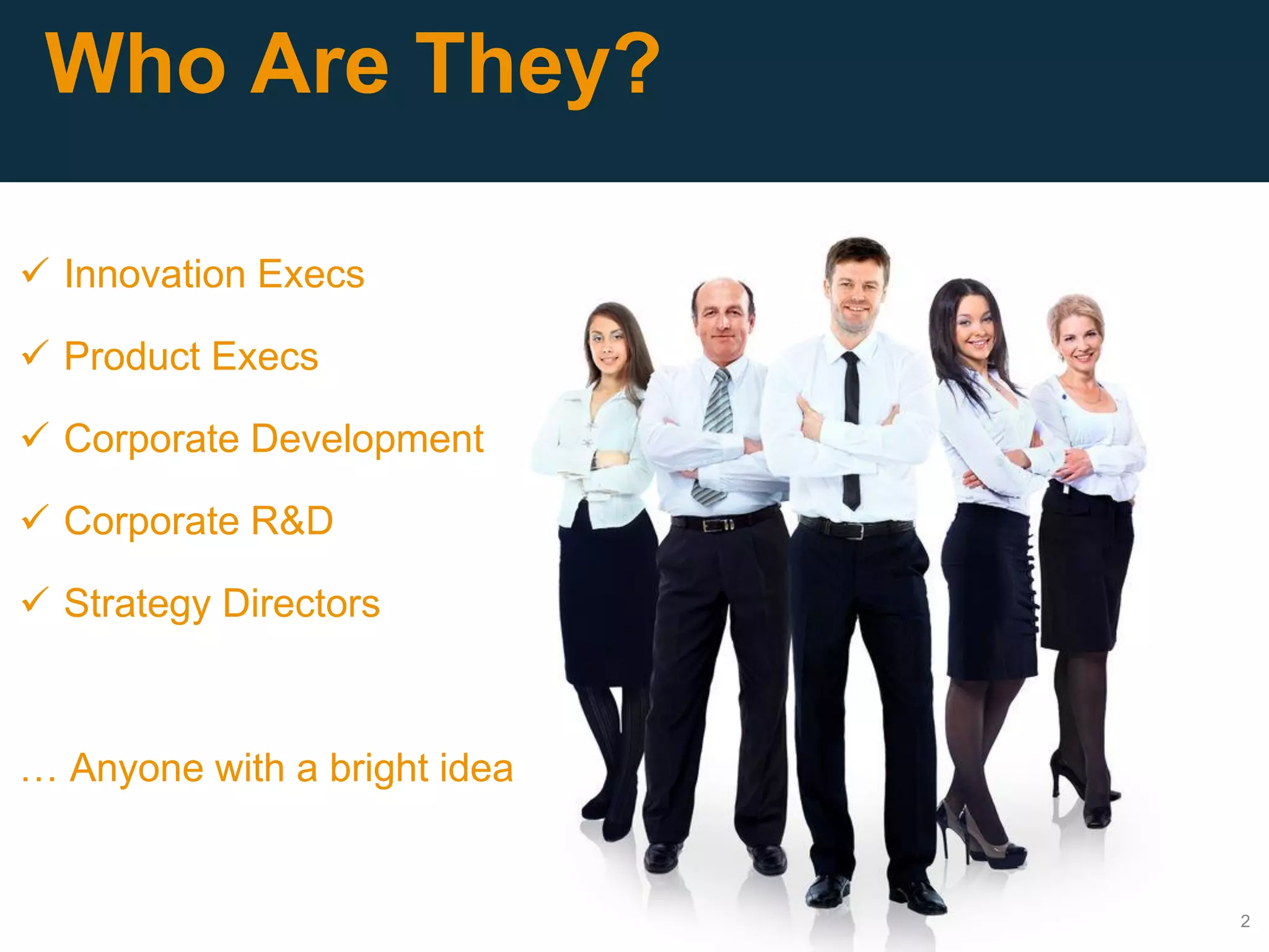 2
Who Are They?
 Innovation Execs
 Product Execs
 Corporate Development
 Corporate R&D
 Strategy Directors
… Anyone with a bright idea
 