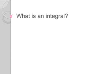 What is an integral? 