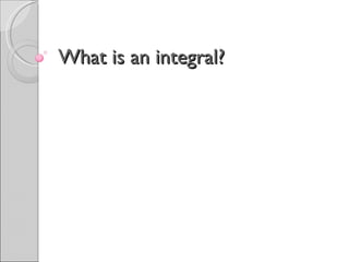 What is an integral? 