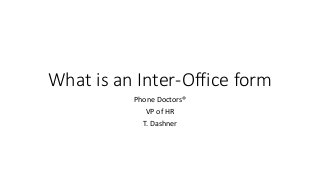 What is an Inter-Office form
Phone Doctors®
VP of HR
T. Dashner
 