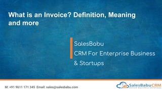 What is an Invoice? Definition, Meaning
and more
SalesBabu
CRM For Enterprise Business
& Startups
M: +91 9611 171 345 Email: sales@salesbabu.com
 