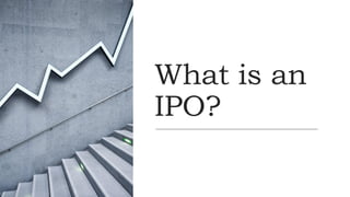 What is an
IPO?
 