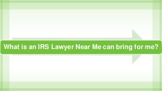 What is an IRS Lawyer Near Me can bring for me?
 