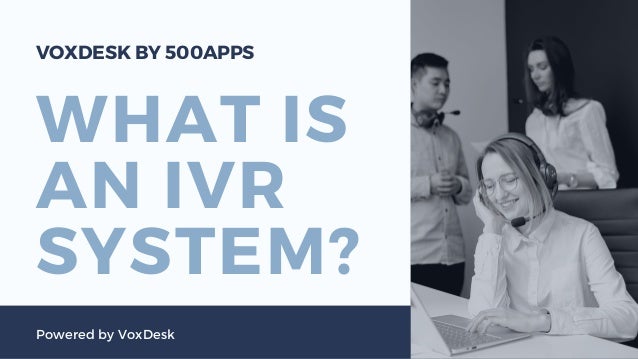 WHAT IS
AN IVR
SYSTEM?
Powered by VoxDesk
VOXDESK BY 500APPS
 