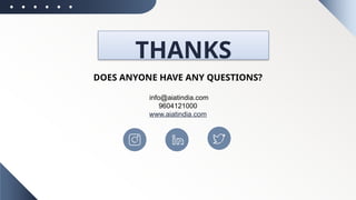 DOES ANYONE HAVE ANY QUESTIONS?
info@aiatindia.com
9604121000
www.aiatindia.com
THANKS
 