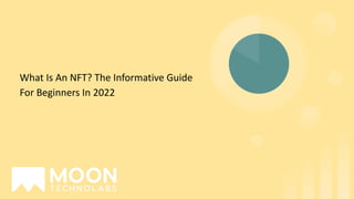 What Is An NFT? The Informative Guide
For Beginners In 2022
 