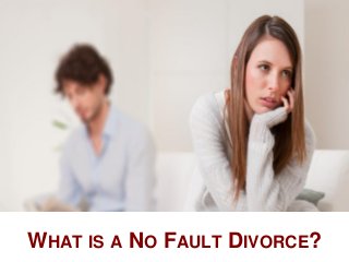 WHAT IS A NO FAULT DIVORCE?
 