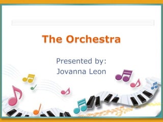 The Orchestra Presented by:  Jovanna Leon 