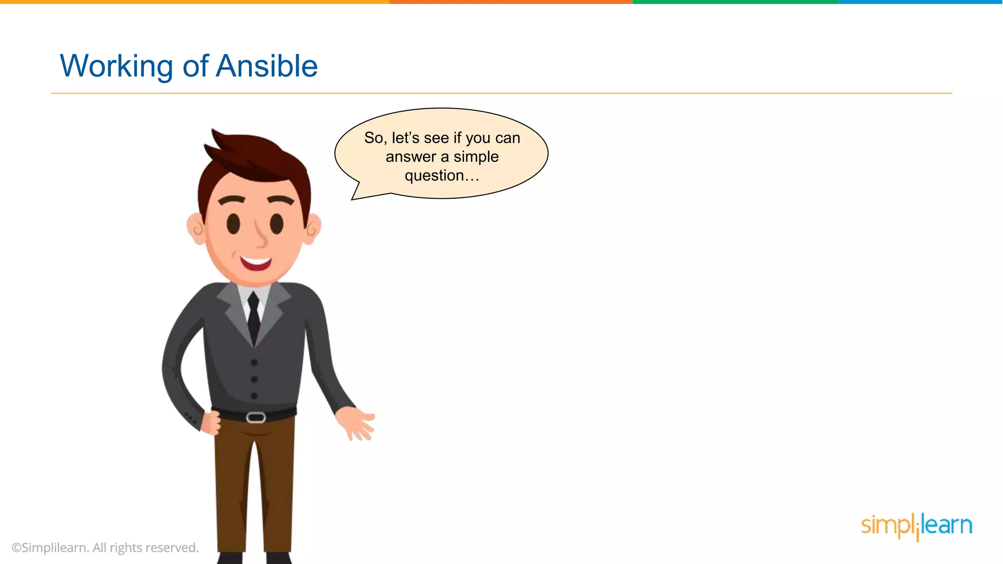 Working of Ansible
So, let’s see if you can
answer a simple
question…
 