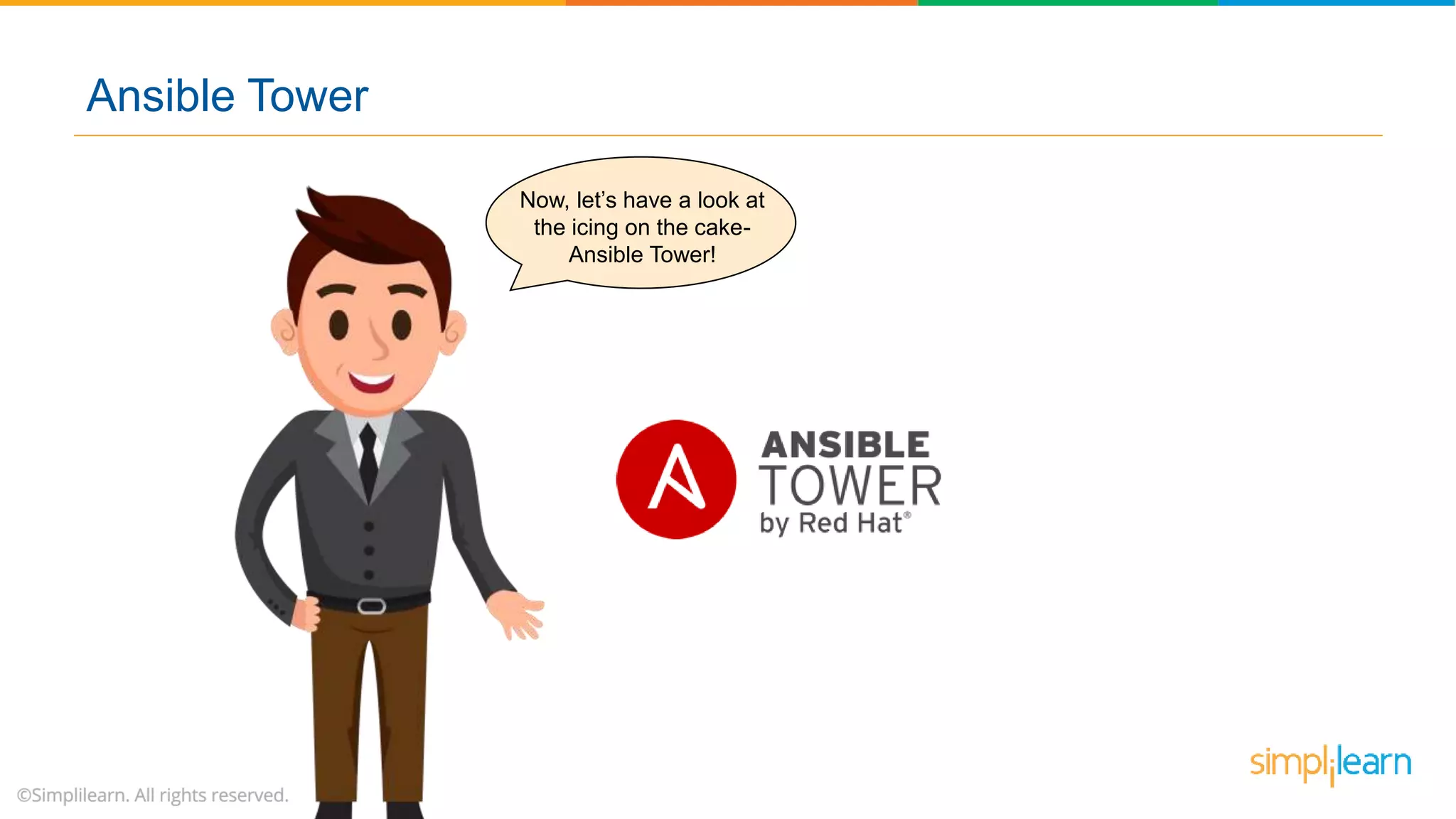 Now, let’s have a look at
the icing on the cake-
Ansible Tower!
Ansible Tower
 