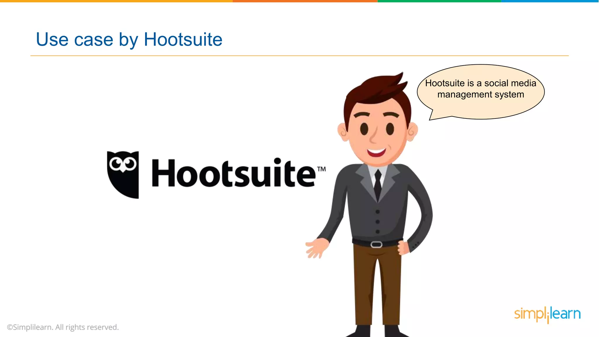 Hootsuite is a social media
management system
Use case by Hootsuite
 