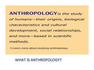 WHAT IS ANTHROPOLOGY? 