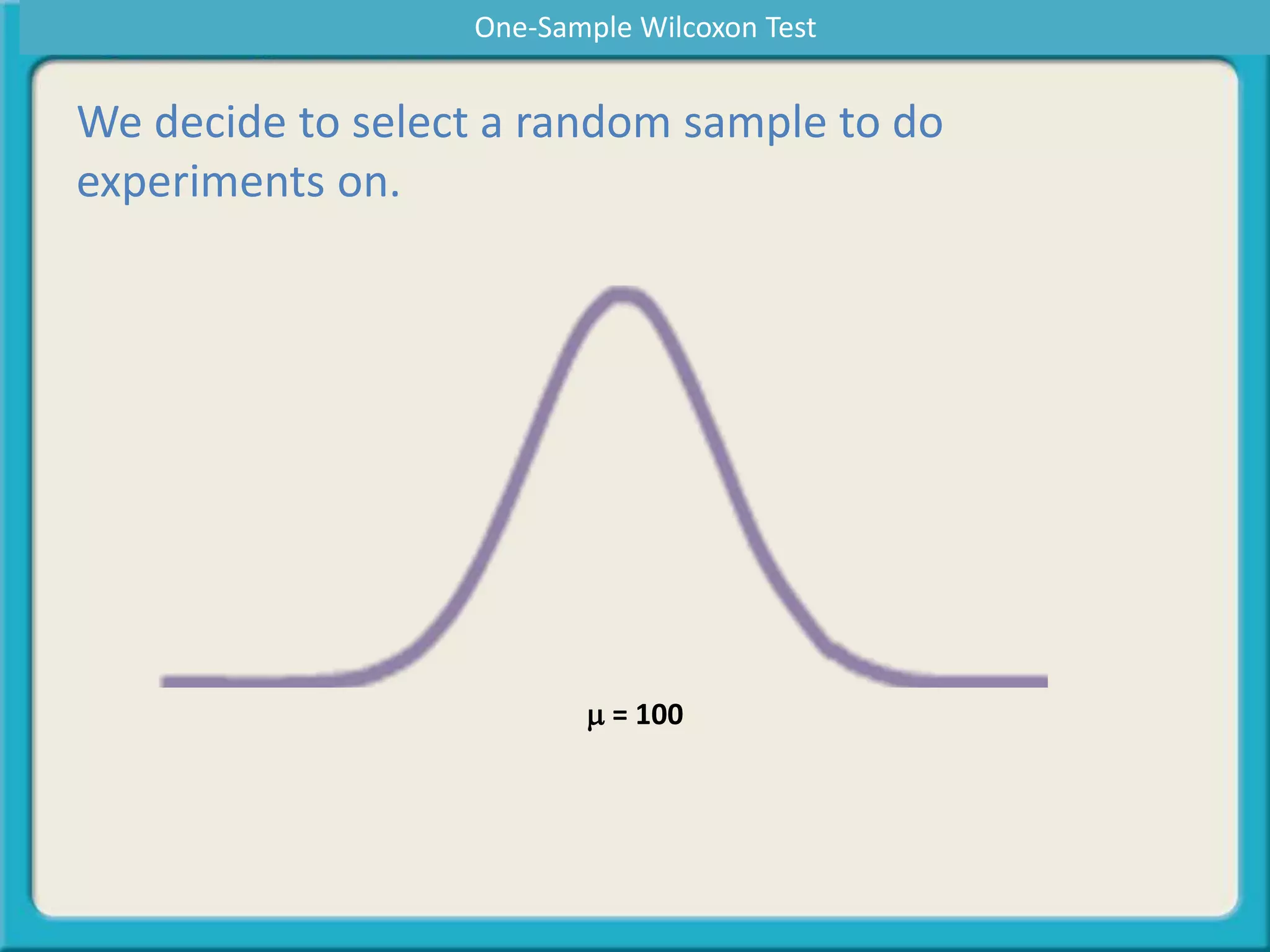 We decide to select a random sample to do
experiments on.
m = 100
One-Sample Wilcoxon Test
 