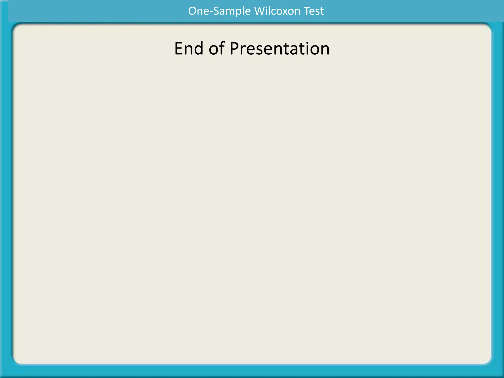 End of Presentation
One-Sample Wilcoxon Test
 
