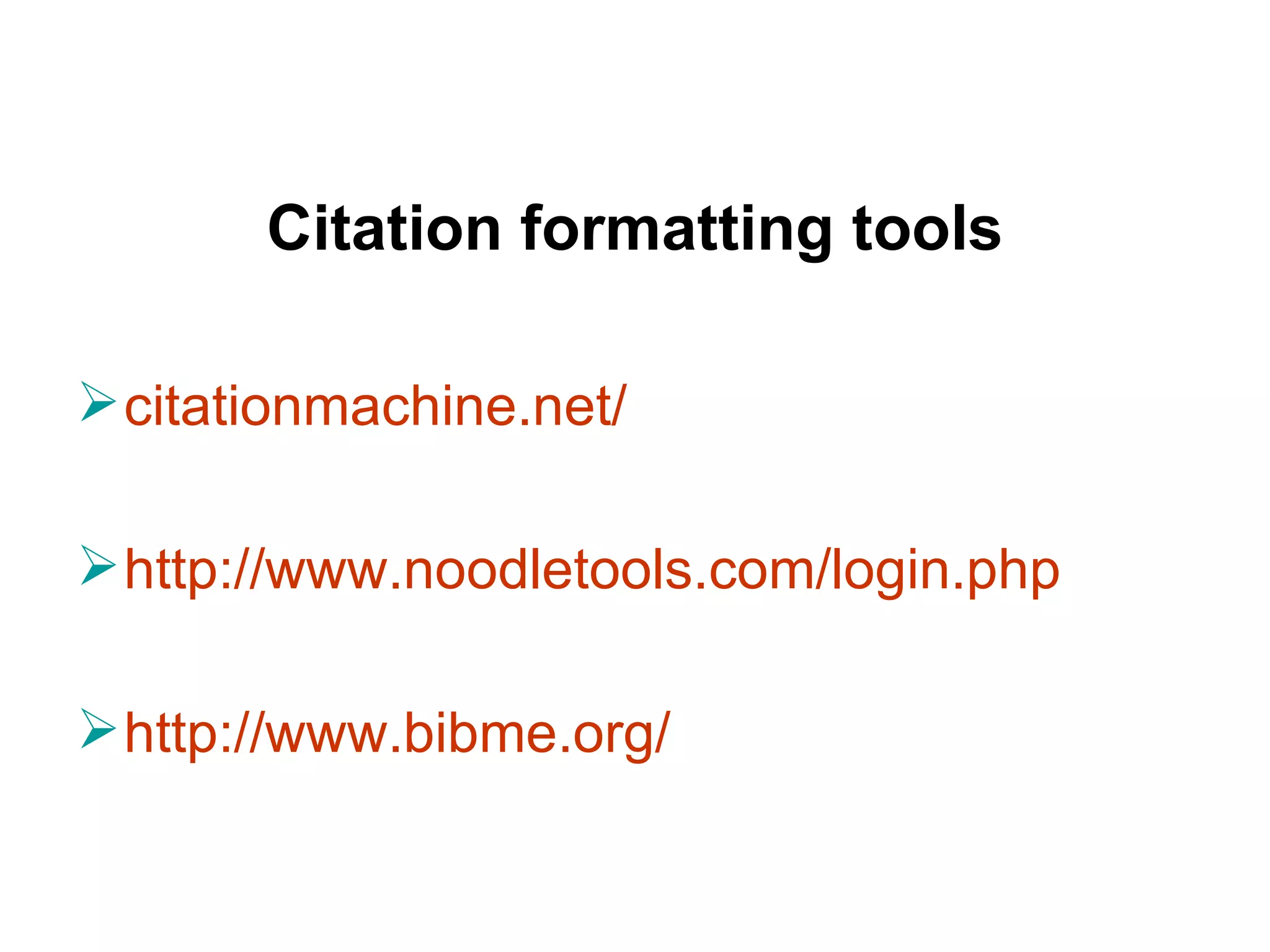 Citation formatting tools citationmachine.net/ http://www.noodletools.com/login.php http://www.bibme.org/ 