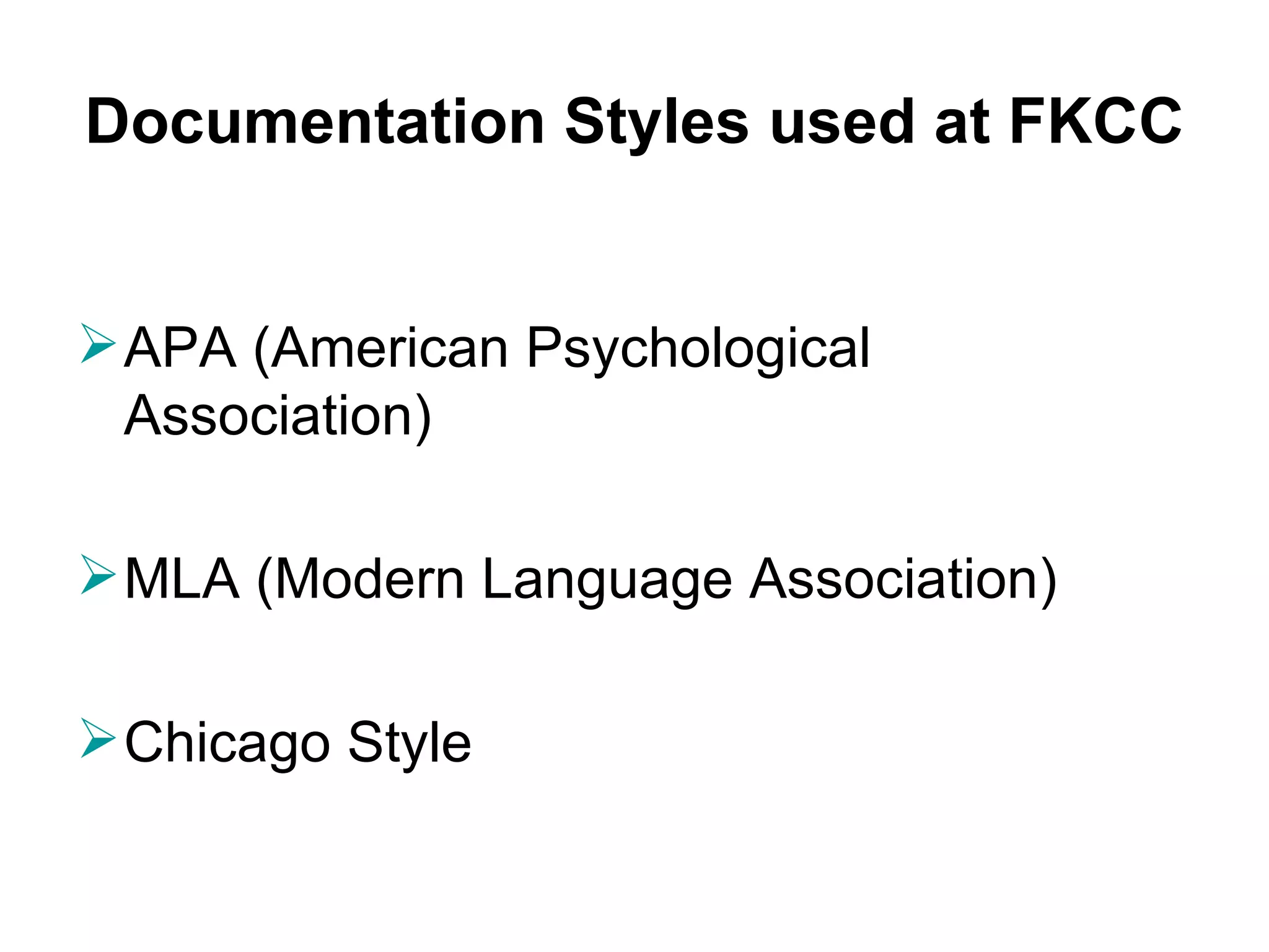 Documentation Styles used at FKCC APA (American Psychological Association) MLA (Modern Language Association) Chicago Style  