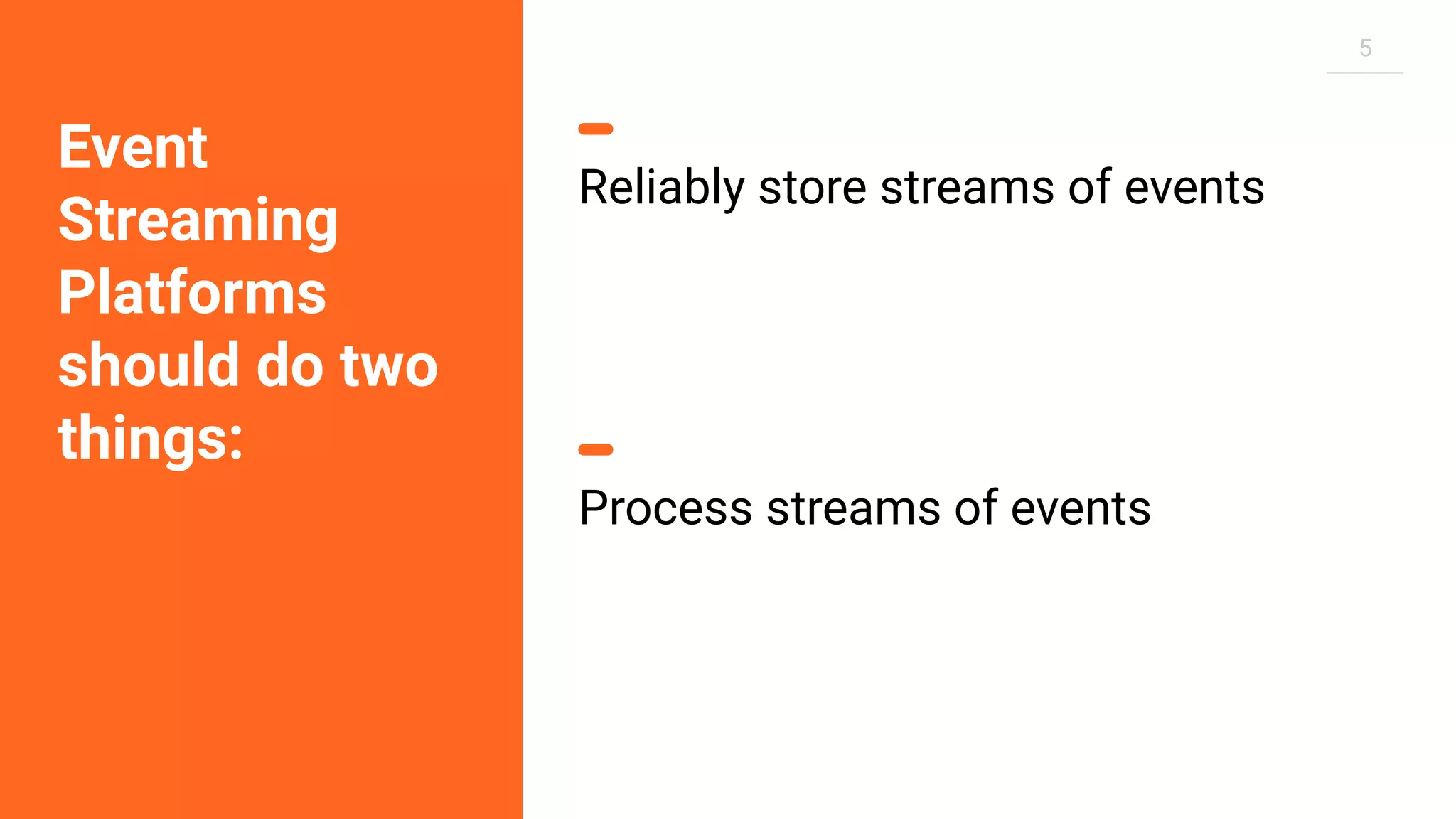 5 Event Streaming Platforms should do two things: Reliably store streams of events Process streams of events 